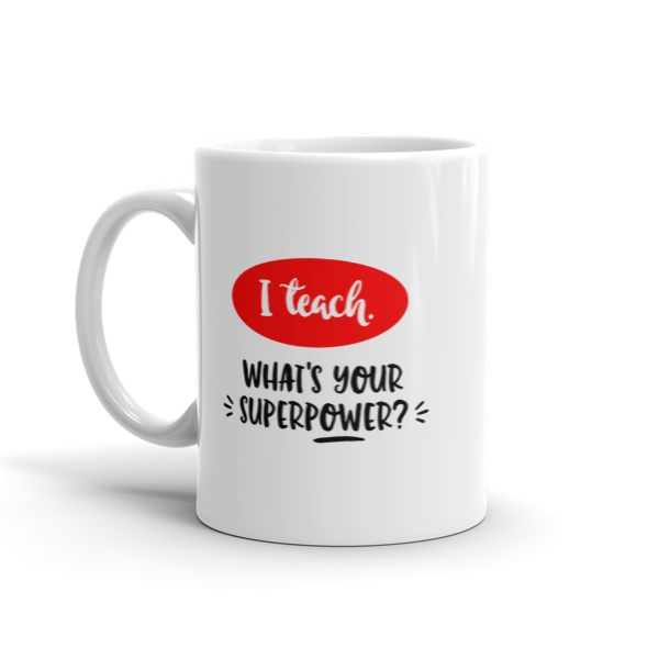 "I Teach. What's Your Superpower?" Mug