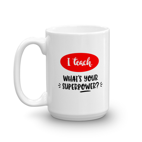 "I Teach. What's Your Superpower?" Mug